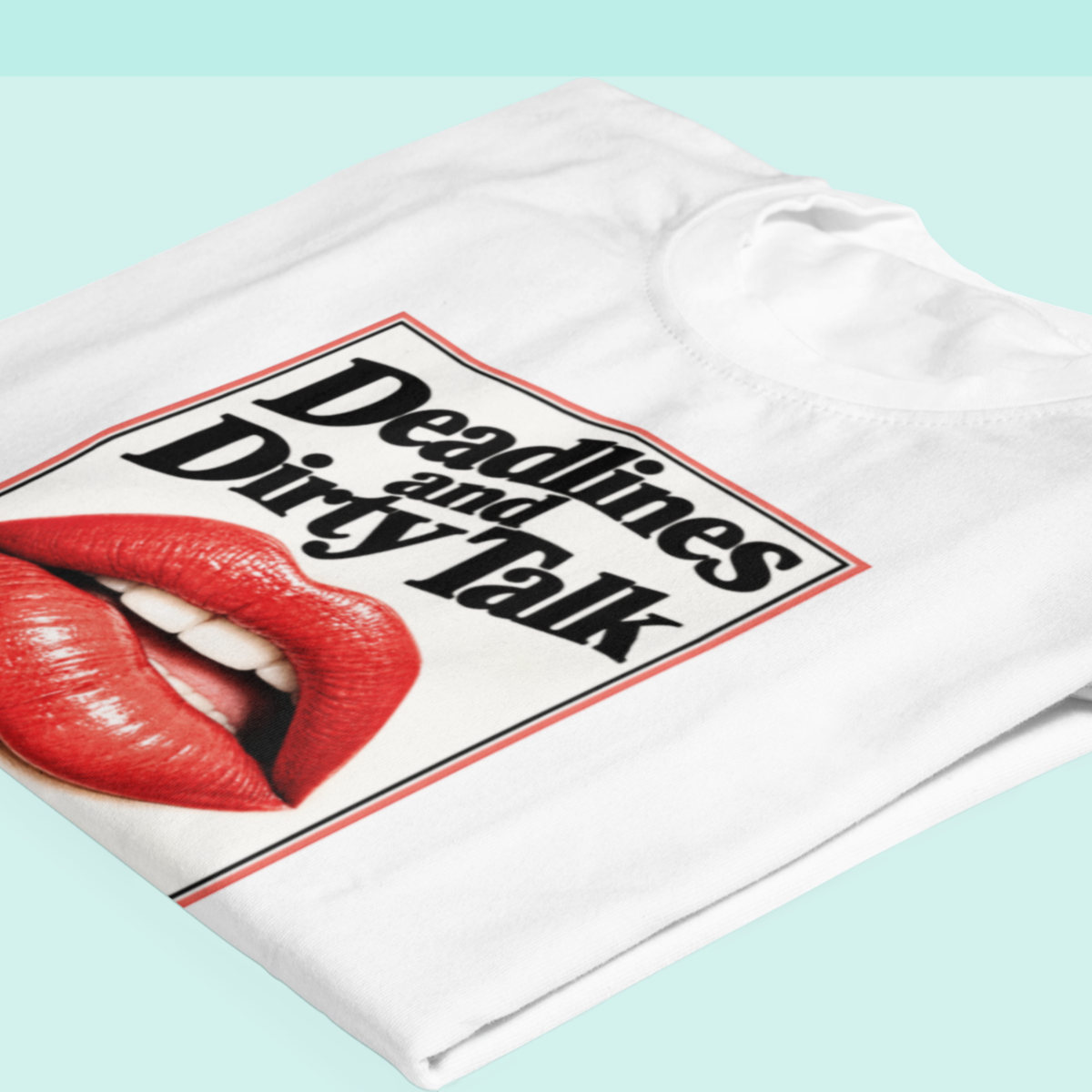 Deadlines and Dirty Talk Tee