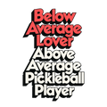 Below Average Lover, Above Average Pickleball Player Tee